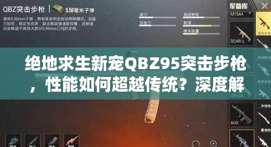 絕地求生新寵QBZ95突擊步槍，性能如何超越傳統(tǒng)？深度解析與數(shù)據(jù)爆料揭秘！