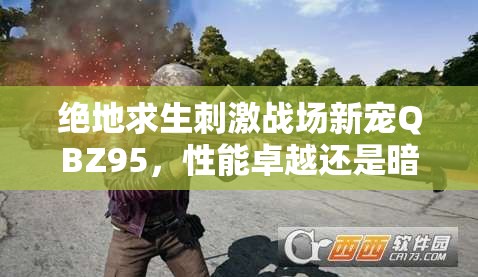 絕地求生刺激戰(zhàn)場新寵QBZ95，性能卓越還是暗藏玄機(jī)？