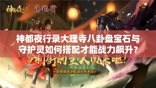 神都夜行錄大理寺八卦盤寶石與守護靈如何搭配才能戰(zhàn)力飆升？