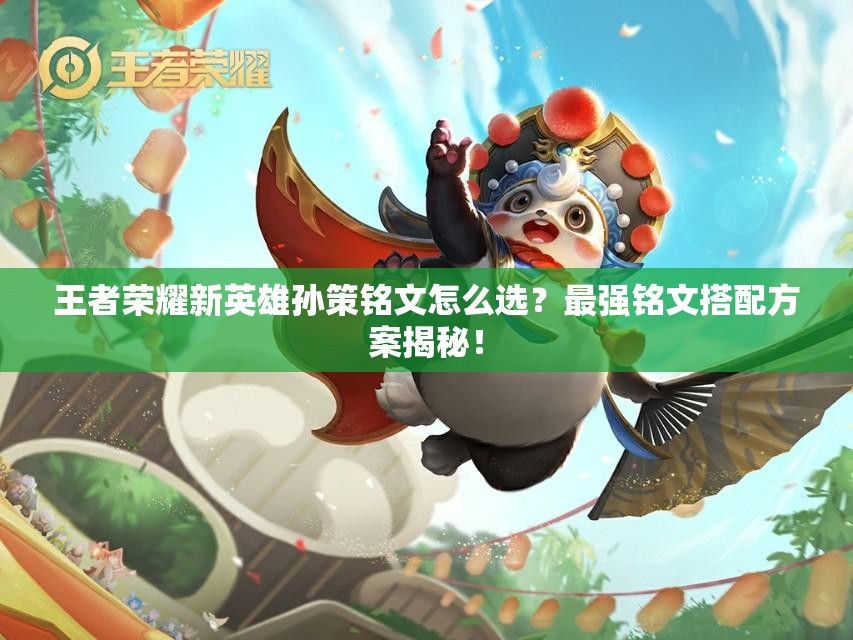 王者榮耀新英雄孫策銘文怎么選？最強(qiáng)銘文搭配方案揭秘！