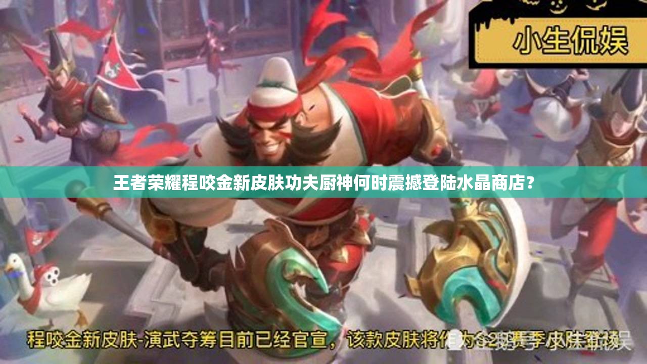 王者榮耀程咬金新皮膚功夫廚神何時(shí)震撼登陸水晶商店？