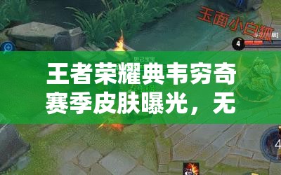 王者榮耀典韋窮奇賽季皮膚曝光，無畏之靈皮膚資源如何高效利用成懸念？