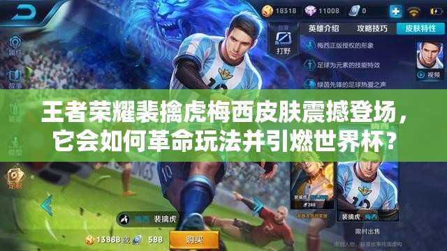 王者榮耀裴擒虎梅西皮膚震撼登場，它會如何革命玩法并引燃世界杯？