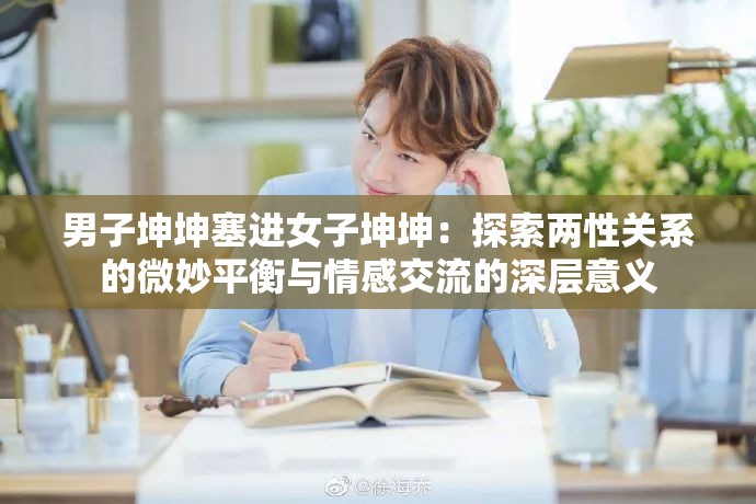 男子坤坤塞進(jìn)女子坤坤：探索兩性關(guān)系的微妙平衡與情感交流的深層意義