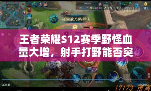 王者榮耀S12賽季野怪血量大增，射手打野能否突破重重挑戰(zhàn)？