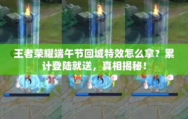 王者榮耀端午節(jié)回城特效怎么拿？累計登陸就送，真相揭秘！