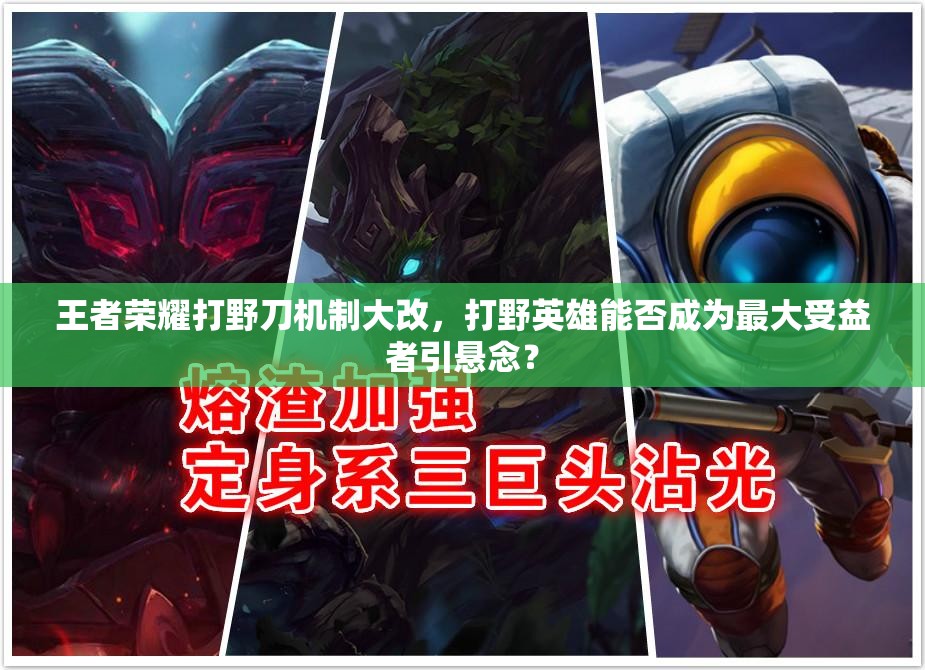 王者榮耀打野刀機(jī)制大改，打野英雄能否成為最大受益者引懸念？
