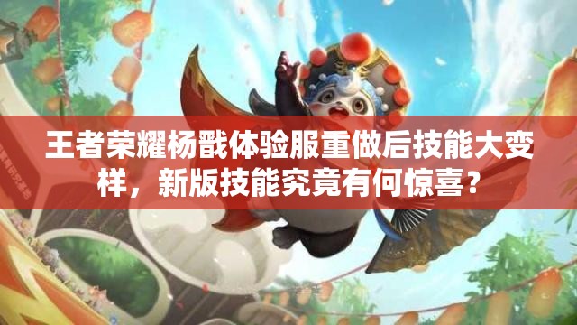王者榮耀楊戩體驗服重做后技能大變樣，新版技能究竟有何驚喜？