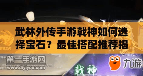 武林外傳手游戟神如何選擇寶石？最佳搭配推薦揭曉！