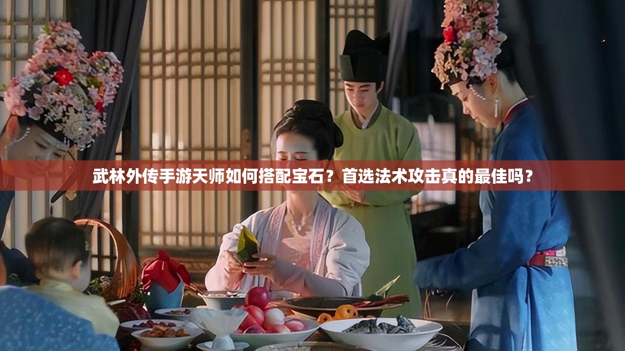 武林外傳手游天師如何搭配寶石？首選法術(shù)攻擊真的最佳嗎？