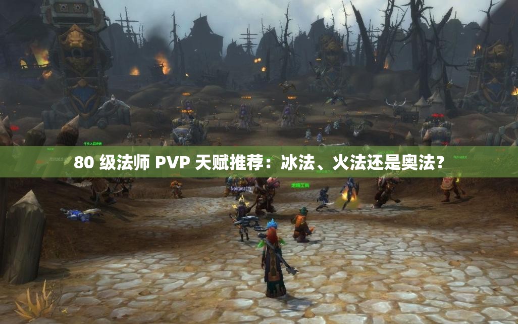 80 級(jí)法師 PVP 天賦推薦：冰法、火法還是奧法？
