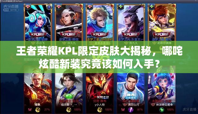 王者榮耀KPL限定皮膚大揭秘，哪咤炫酷新裝究竟該如何入手？