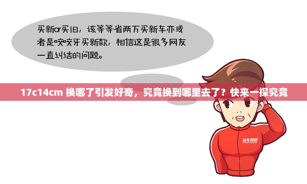 17c14cm 換哪了引發(fā)好奇，究竟換到哪里去了？快來一探究竟