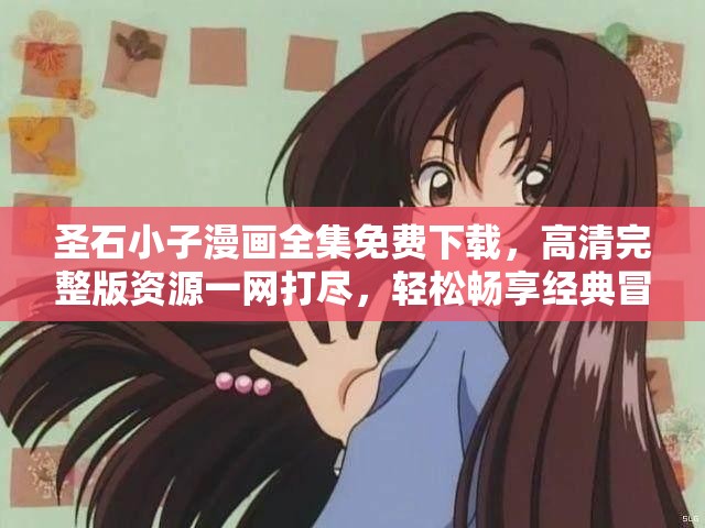 圣石小子漫畫全集免費(fèi)下載，高清完整版資源一網(wǎng)打盡，輕松暢享經(jīng)典冒險(xiǎn)故事