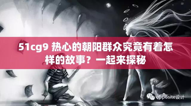 51cg9 熱心的朝陽群眾究竟有著怎樣的故事？一起來探秘