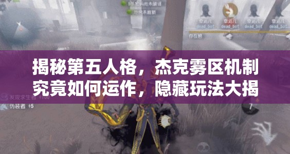 揭秘第五人格，杰克霧區(qū)機(jī)制究竟如何運(yùn)作，隱藏玩法大揭秘？