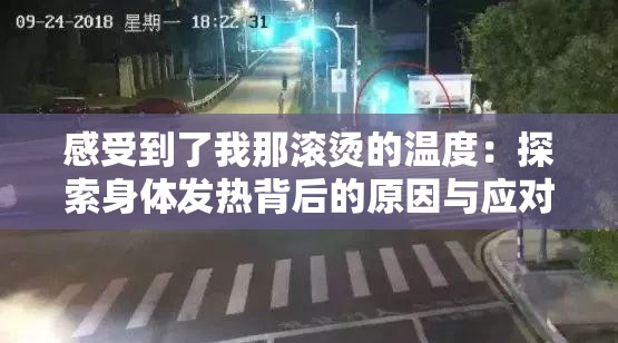 感受到了我那滾燙的溫度：探索身體發(fā)熱背后的原因與應(yīng)對(duì)方法