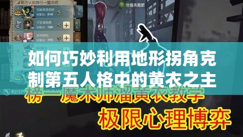 如何巧妙利用地形拐角克制第五人格中的黃衣之主，你有哪些絕妙技巧？