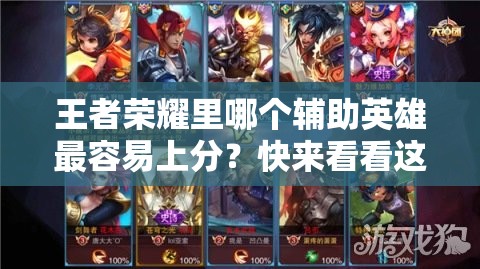 王者榮耀里哪個(gè)輔助英雄最容易上分？快來(lái)看看這些推薦！