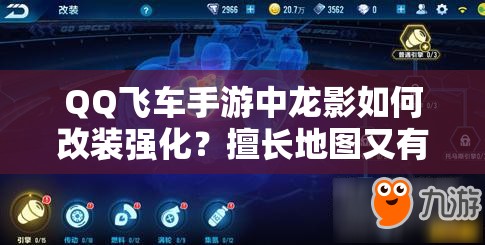 QQ飛車手游中龍影如何改裝強化？擅長地圖又有哪些驚喜？