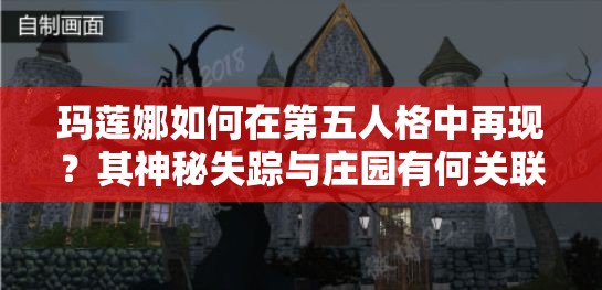瑪蓮娜如何在第五人格中再現(xiàn)？其神秘失蹤與莊園有何關(guān)聯(lián)？