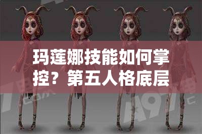 瑪蓮娜技能如何掌控？第五人格底層邏輯與實(shí)戰(zhàn)操作全攻略揭秘！