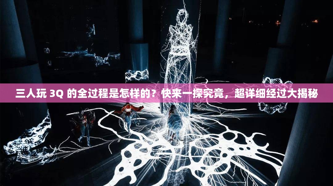 三人玩 3Q 的全過程是怎樣的？快來(lái)一探究竟，超詳細(xì)經(jīng)過大揭秘
