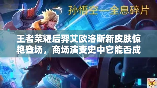 王者榮耀后羿艾歐洛斯新皮膚驚艷登場，商場演變史中它能否成新寵？