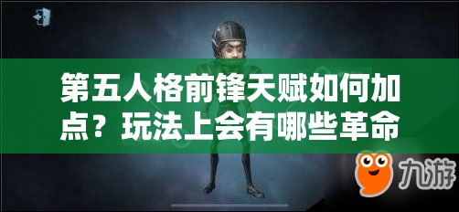 第五人格前鋒天賦如何加點(diǎn)？玩法上會有哪些革命性變化？