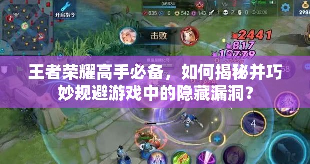 王者榮耀高手必備，如何揭秘并巧妙規(guī)避游戲中的隱藏漏洞？