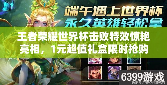 王者榮耀世界杯擊敗特效驚艷亮相，1元超值禮盒限時(shí)搶購真的嗎？