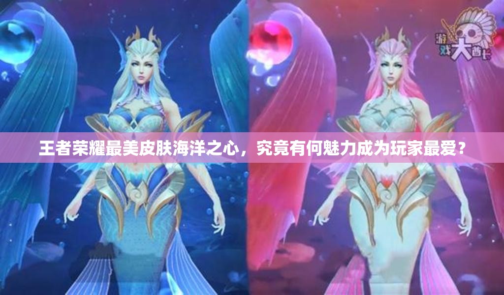 王者榮耀最美皮膚海洋之心，究竟有何魅力成為玩家最愛？
