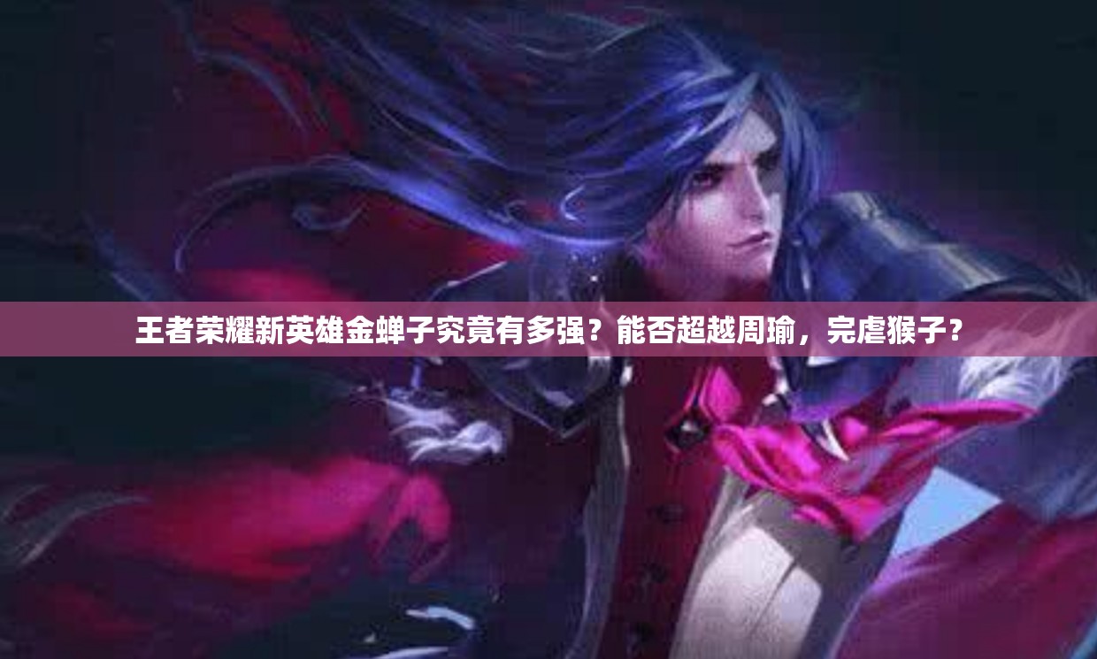 王者榮耀新英雄金蟬子究竟有多強？能否超越周瑜，完虐猴子？
