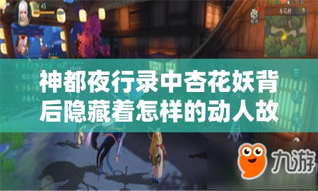 神都夜行錄中杏花妖背后隱藏著怎樣的動人故事背景？一覽揭秘！