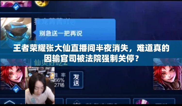 王者榮耀張大仙直播間半夜消失，難道真的因輸官司被法院強(qiáng)制關(guān)停？