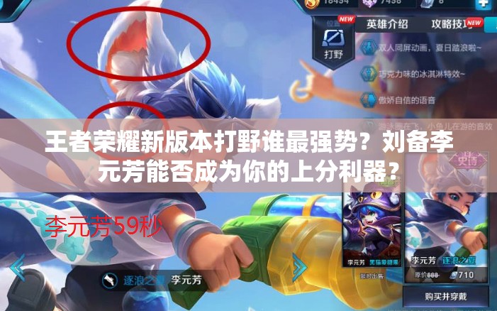 王者榮耀新版本打野誰最強(qiáng)勢？劉備李元芳能否成為你的上分利器？
