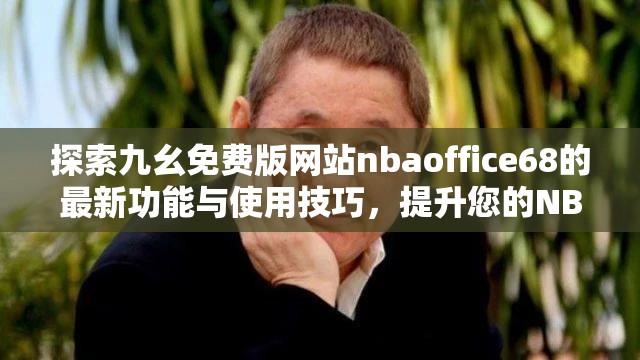 探索九幺免費(fèi)版網(wǎng)站nbaoffice68的最新功能與使用技巧，提升您的NBA觀看體驗(yàn)