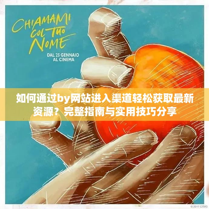 如何通過by網(wǎng)站進入渠道輕松獲取最新資源？完整指南與實用技巧分享
