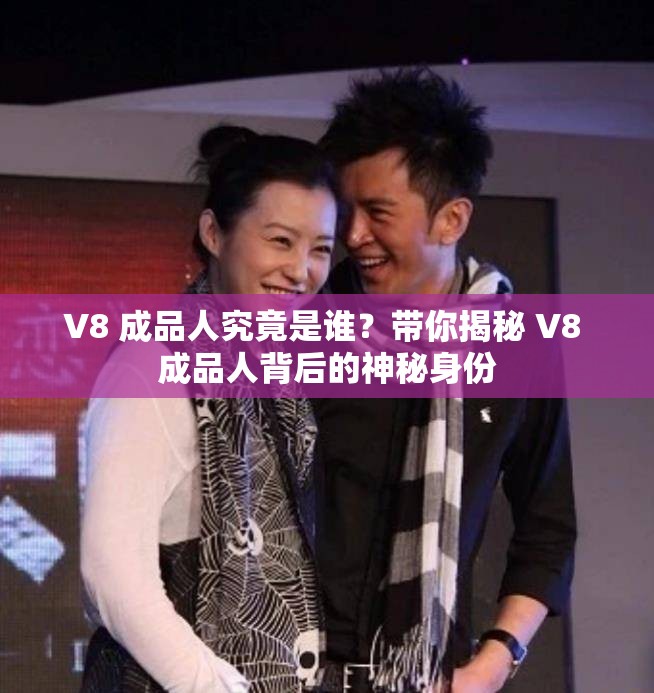V8 成品人究竟是誰？帶你揭秘 V8 成品人背后的神秘身份