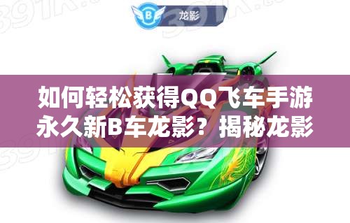 如何輕松獲得QQ飛車手游永久新B車龍影？揭秘龍影獲得方法！