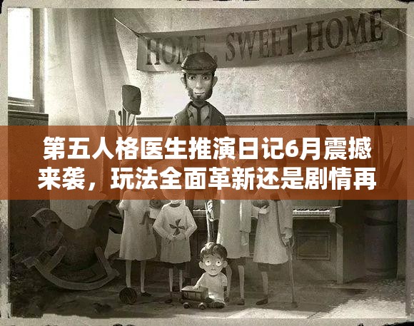 第五人格醫(yī)生推演日記6月震撼來襲，玩法全面革新還是劇情再掀波瀾？