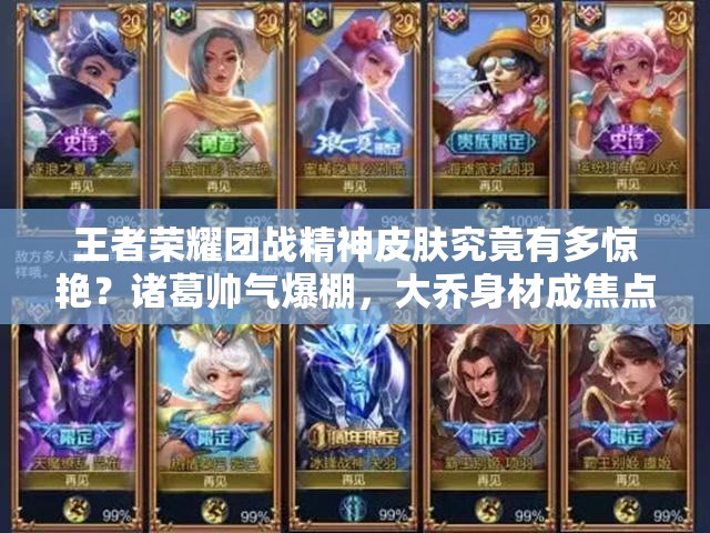 王者榮耀團(tuán)戰(zhàn)精神皮膚究竟有多驚艷？諸葛帥氣爆棚，大喬身材成焦點(diǎn)？