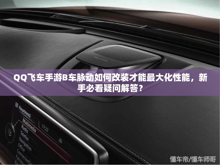 QQ飛車手游B車脈動(dòng)如何改裝才能最大化性能，新手必看疑問(wèn)解答？