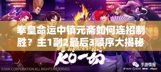 拳皇命運(yùn)中鎮(zhèn)元齋如何連招制勝？主1副2最后3順序大揭秘引懸念！