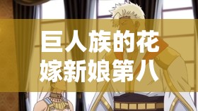 巨人族的花嫁新娘第八話：神秘婚禮背后的驚人真相與角色命運(yùn)的轉(zhuǎn)折點(diǎn)