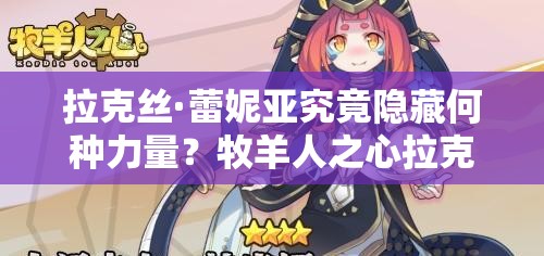 拉克絲·蕾妮亞究竟隱藏何種力量？牧羊人之心拉克絲圖鑒全面探索