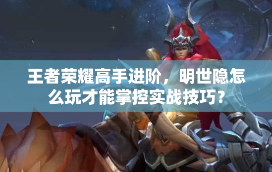 王者榮耀高手進階，明世隱怎么玩才能掌控實戰(zhàn)技巧？