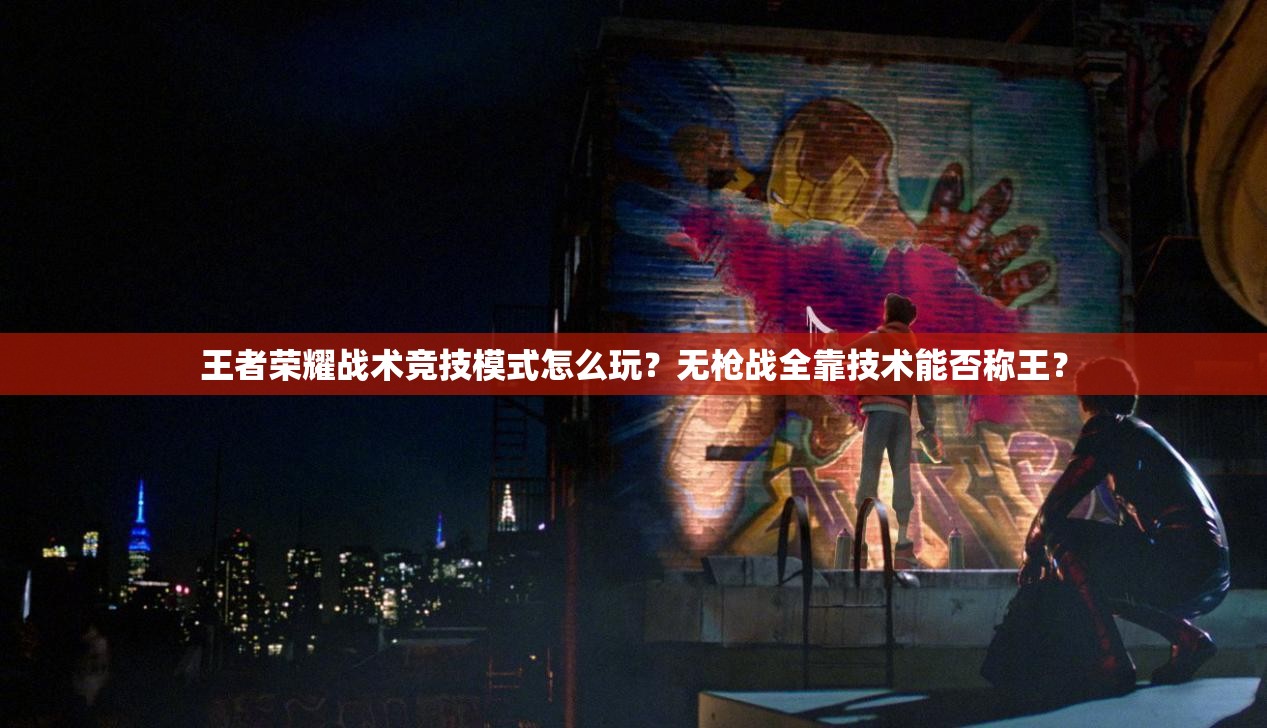 王者榮耀戰(zhàn)術(shù)競技模式怎么玩？無槍戰(zhàn)全靠技術(shù)能否稱王？