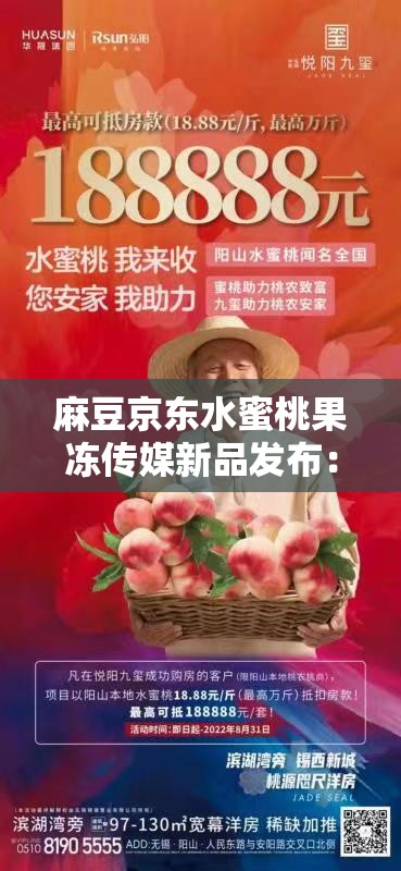 麻豆京東水蜜桃果凍傳媒新品發(fā)布：獨(dú)家揭秘口感與創(chuàng)意的完美結(jié)合，引領(lǐng)果凍新潮流