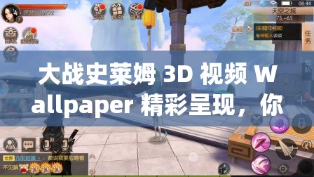 大戰(zhàn)史萊姆 3D 視頻 Wallpaper 精彩呈現(xiàn)，你知道它有哪些獨特魅力嗎？